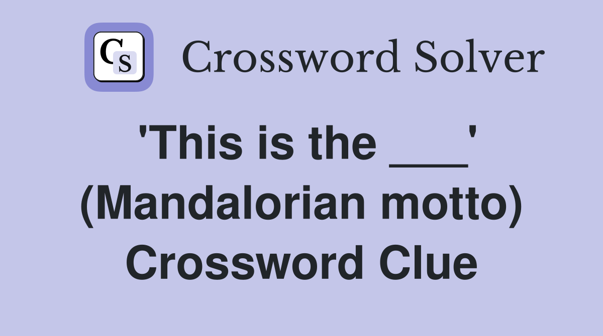 'This is the ___' (Mandalorian motto) Crossword Clue