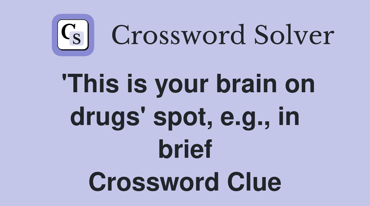 'This is your brain on drugs' spot, e.g., in brief Crossword Clue