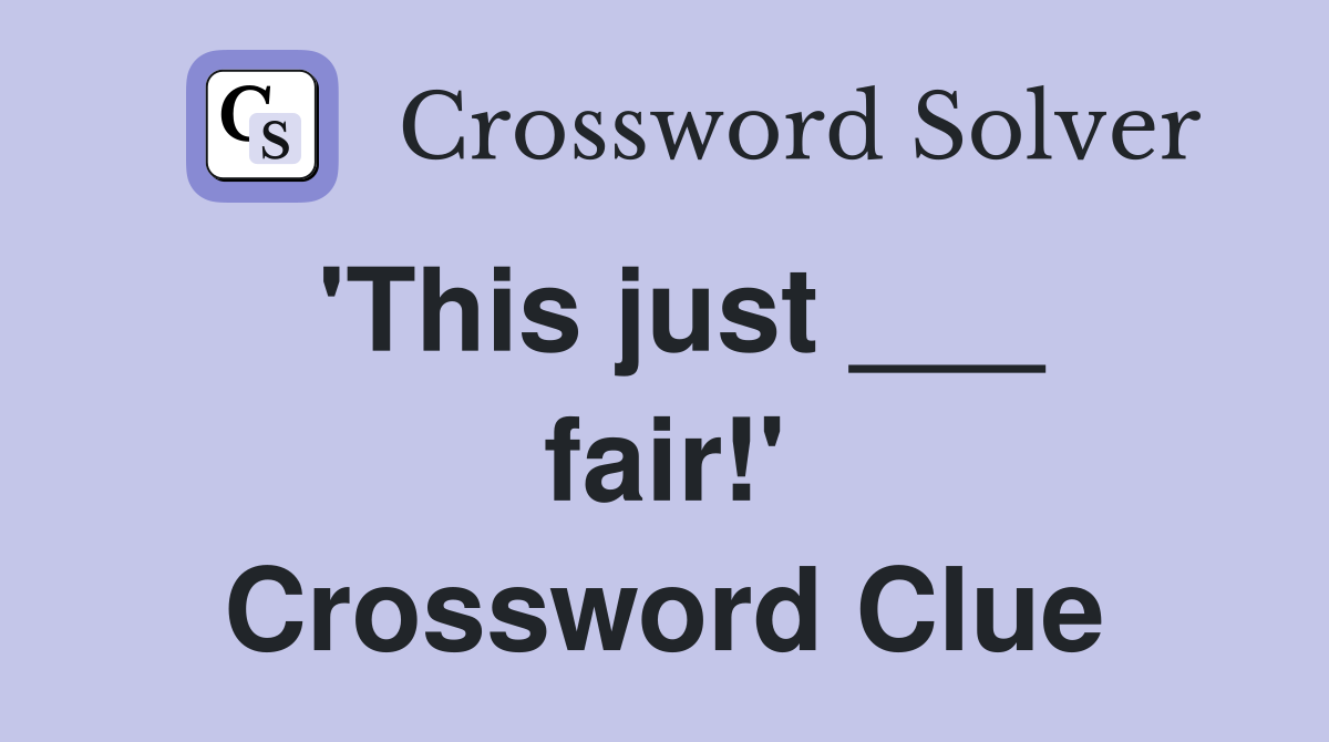 'This just ___ fair!' Crossword Clue