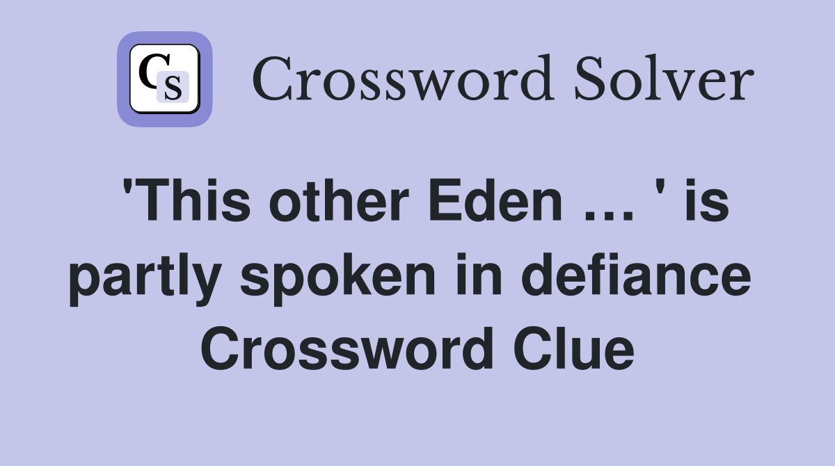 'This other Eden … ' is partly spoken in defiance  Crossword Clue