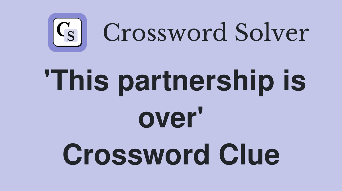 'This partnership is over' Crossword Clue