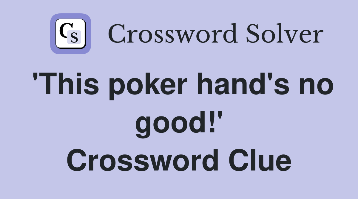 'This poker hand's no good!' Crossword Clue