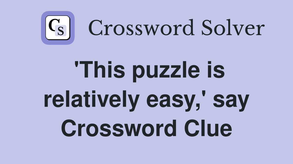'This puzzle is relatively easy,' say Crossword Clue