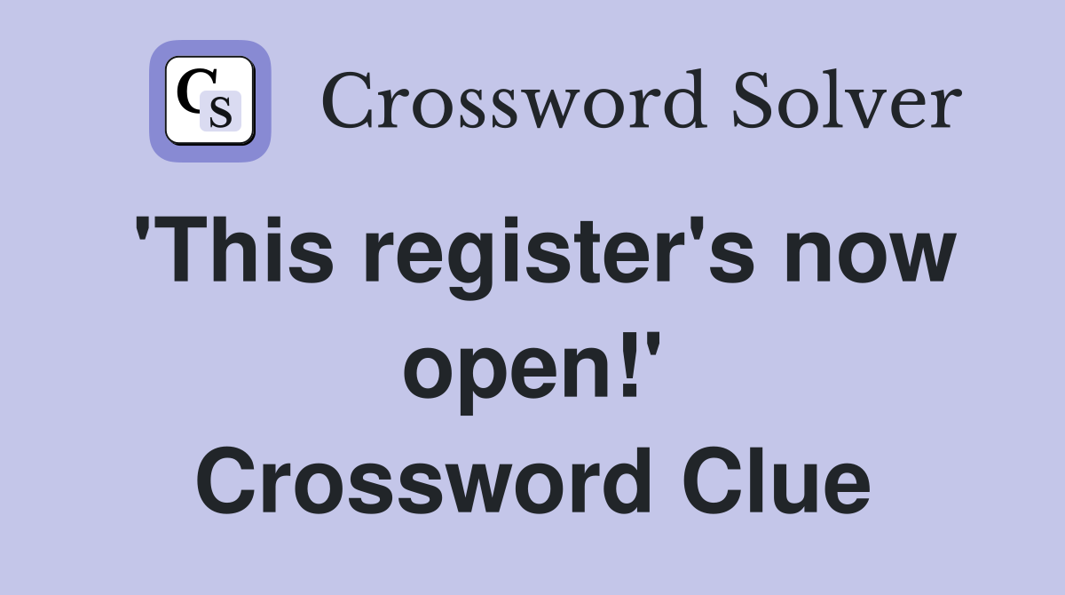 'This register's now open!' Crossword Clue
