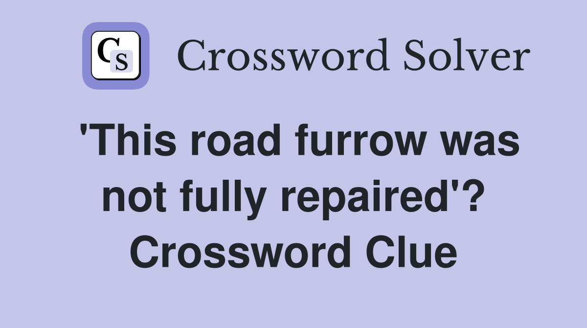 'This road furrow was not fully repaired'? Crossword Clue