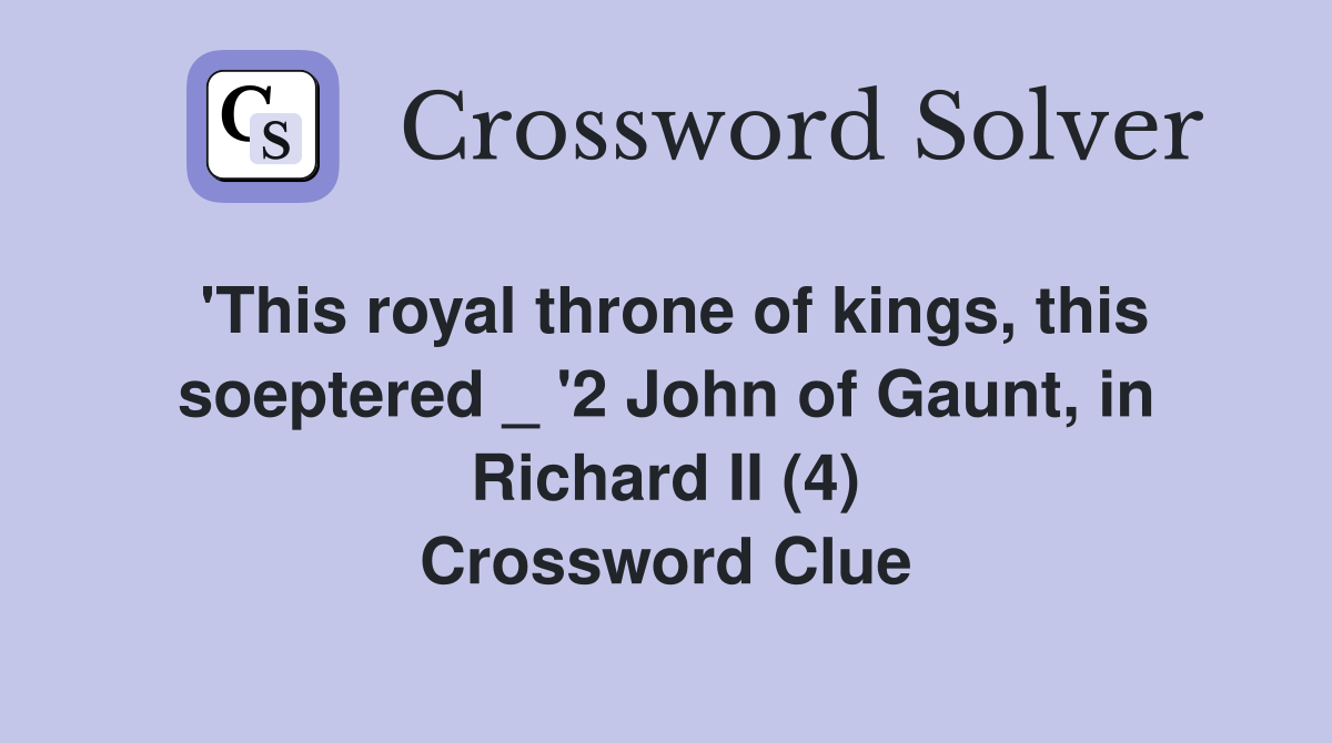 'This royal throne of kings, this soeptered _ '2 John of Gaunt, in Richard II (4) Crossword Clue