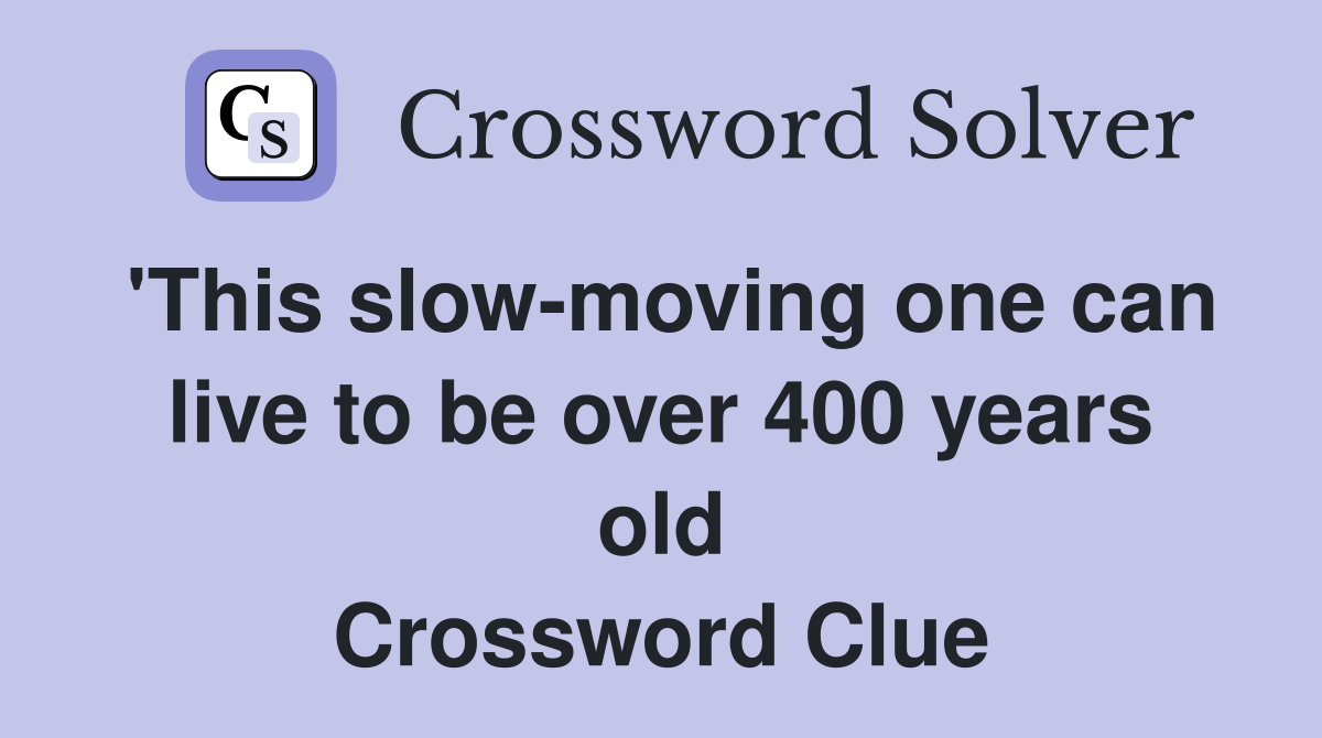'This slow-moving one can live to be over 400 years old Crossword Clue