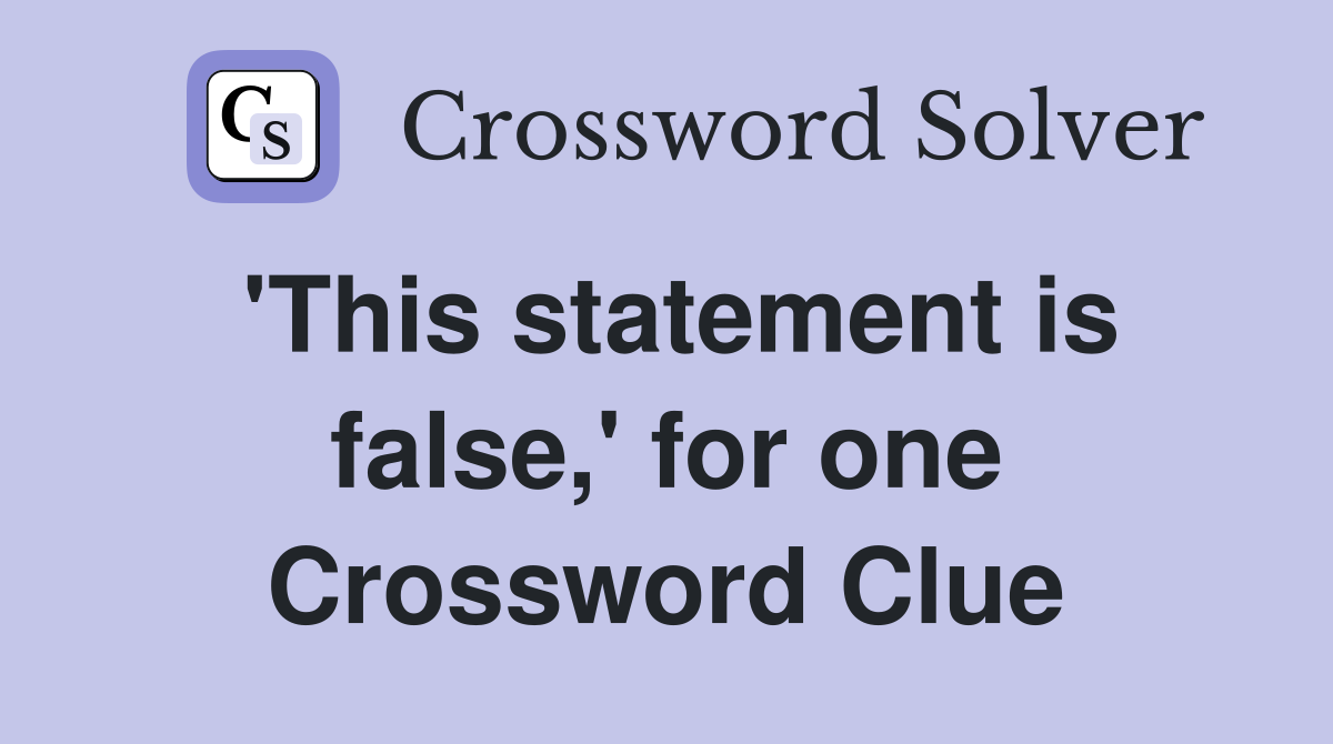 'This statement is false,' for one Crossword Clue