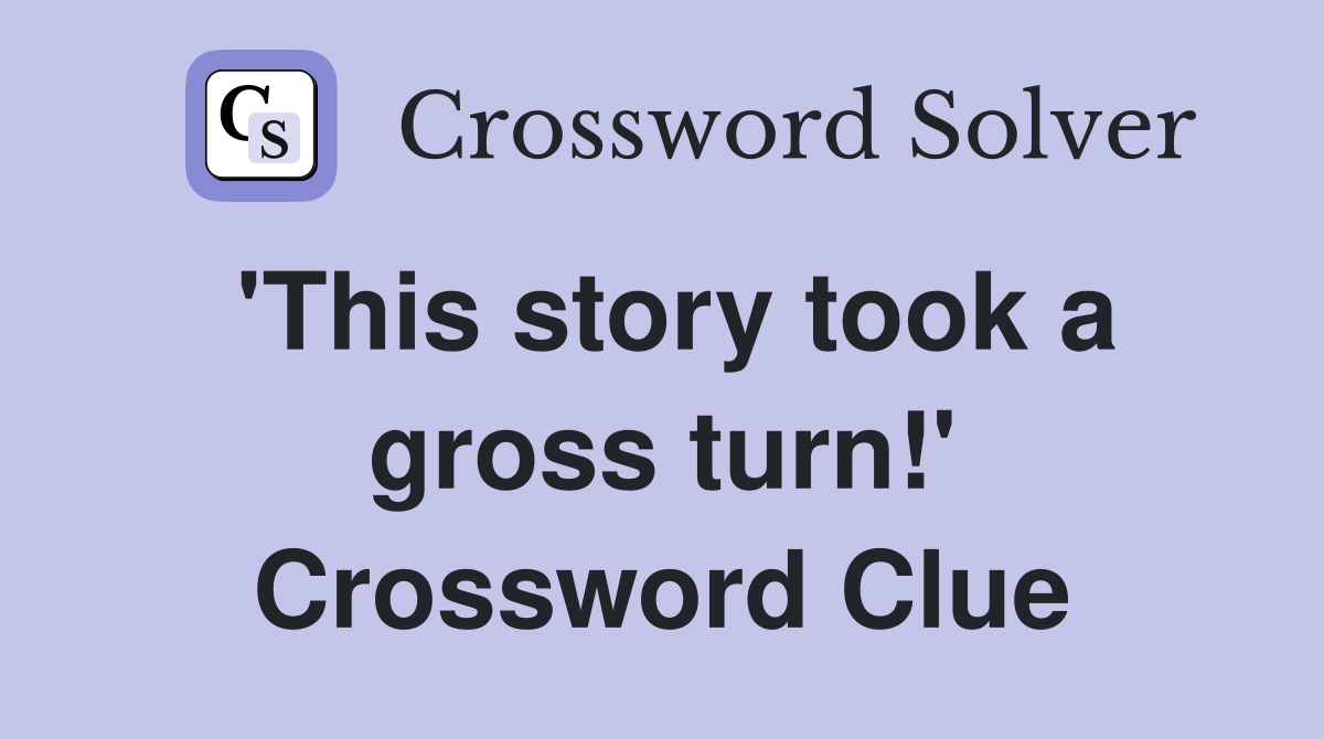 'This story took a gross turn!' Crossword Clue