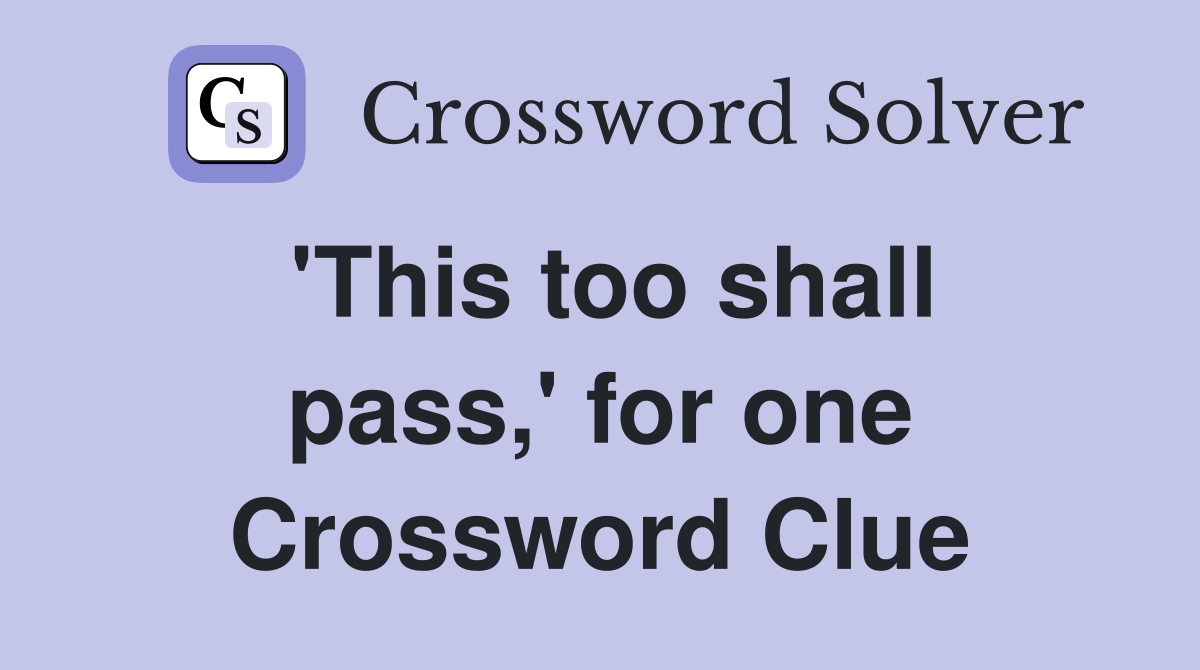 'This too shall pass,' for one Crossword Clue