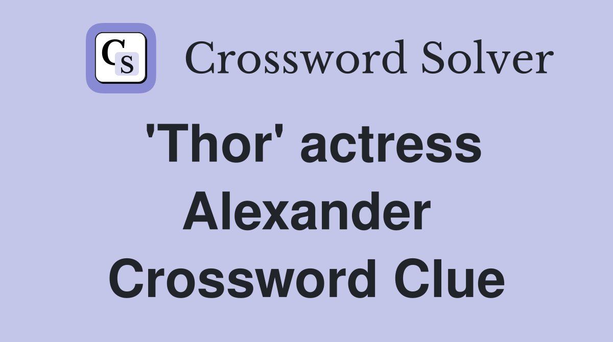 'Thor' actress Alexander Crossword Clue