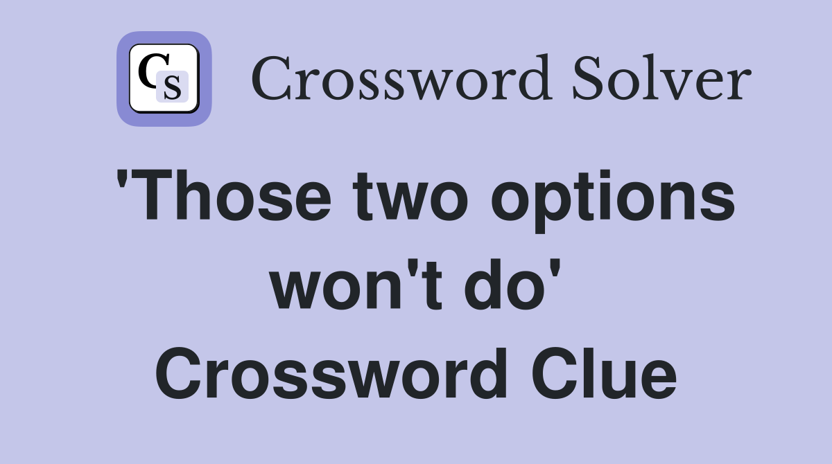 'Those two options won't do' Crossword Clue