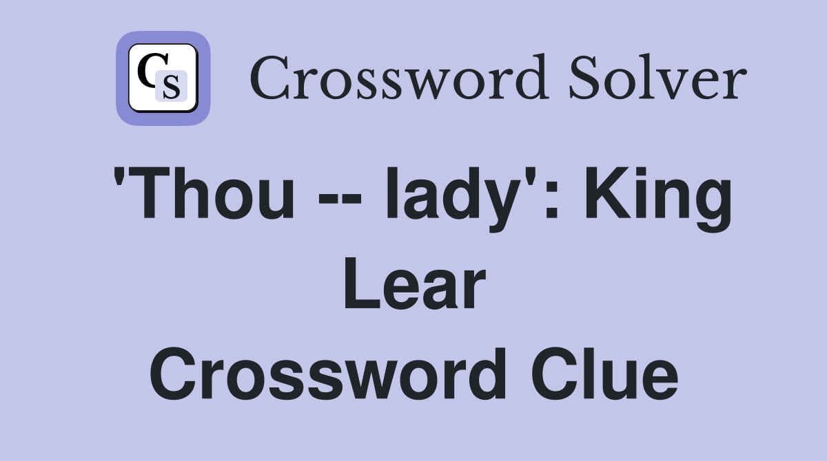 'Thou -- lady': King Lear Crossword Clue