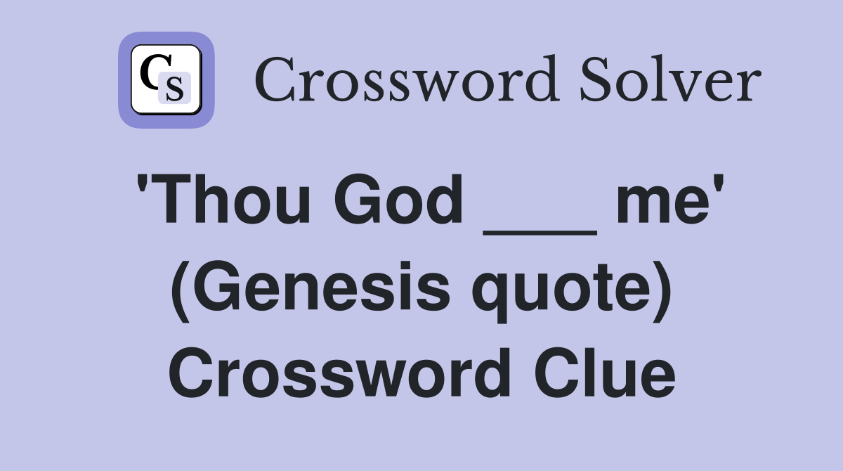'Thou God ___ me' (Genesis quote) Crossword Clue