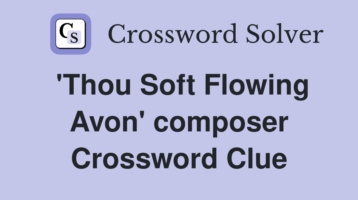 'Thou Soft Flowing Avon' composer Crossword Clue