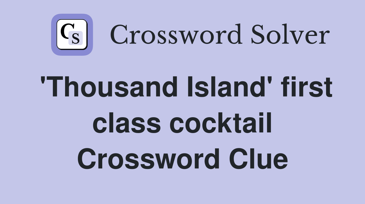 'Thousand Island' first class cocktail Crossword Clue