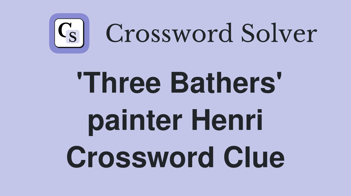 'Three Bathers' painter Henri Crossword Clue