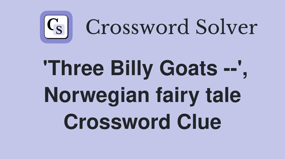 'Three Billy Goats --', Norwegian fairy tale Crossword Clue