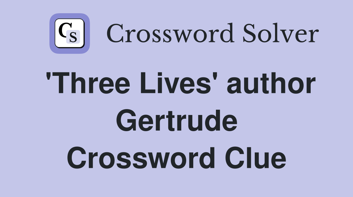 'Three Lives' author Gertrude Crossword Clue