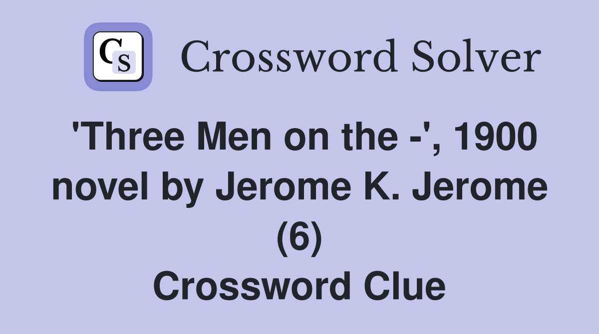'Three Men on the -', 1900 novel by Jerome K. Jerome (6) Crossword Clue