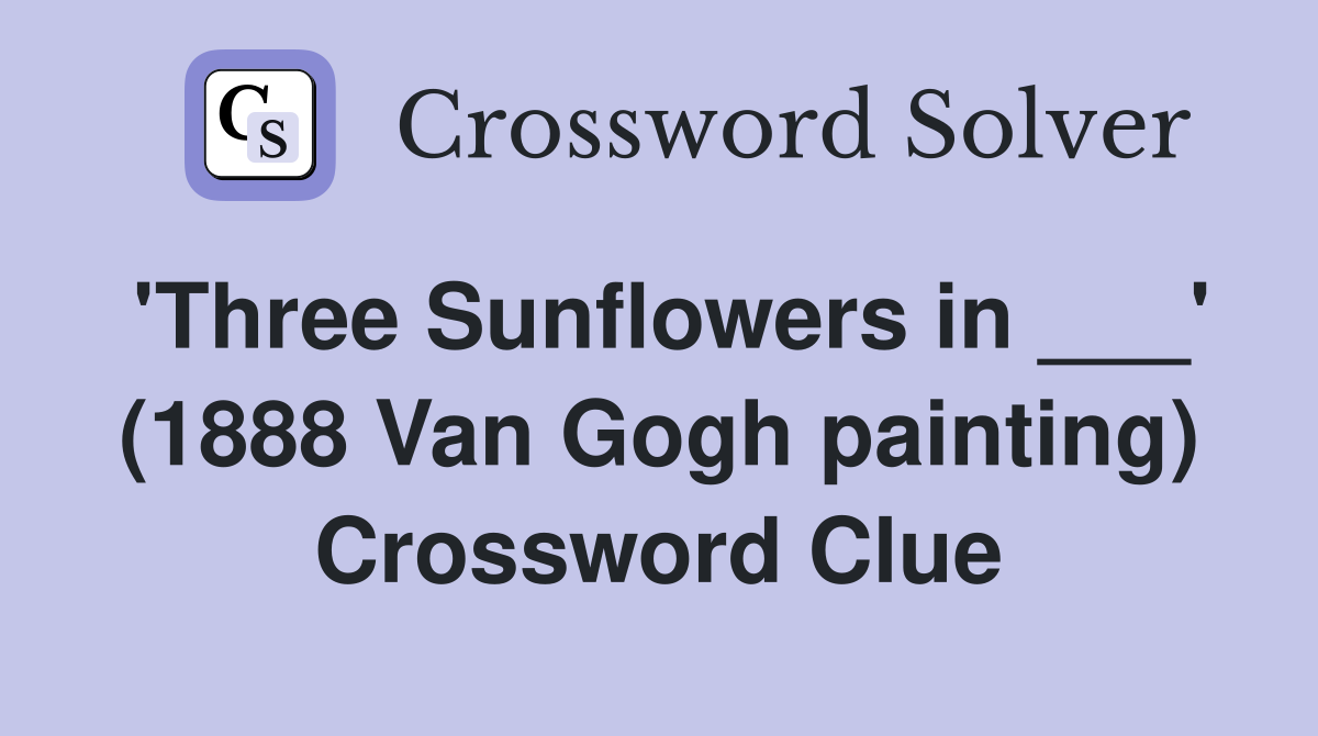 'Three Sunflowers in ___' (1888 Van Gogh painting) Crossword Clue