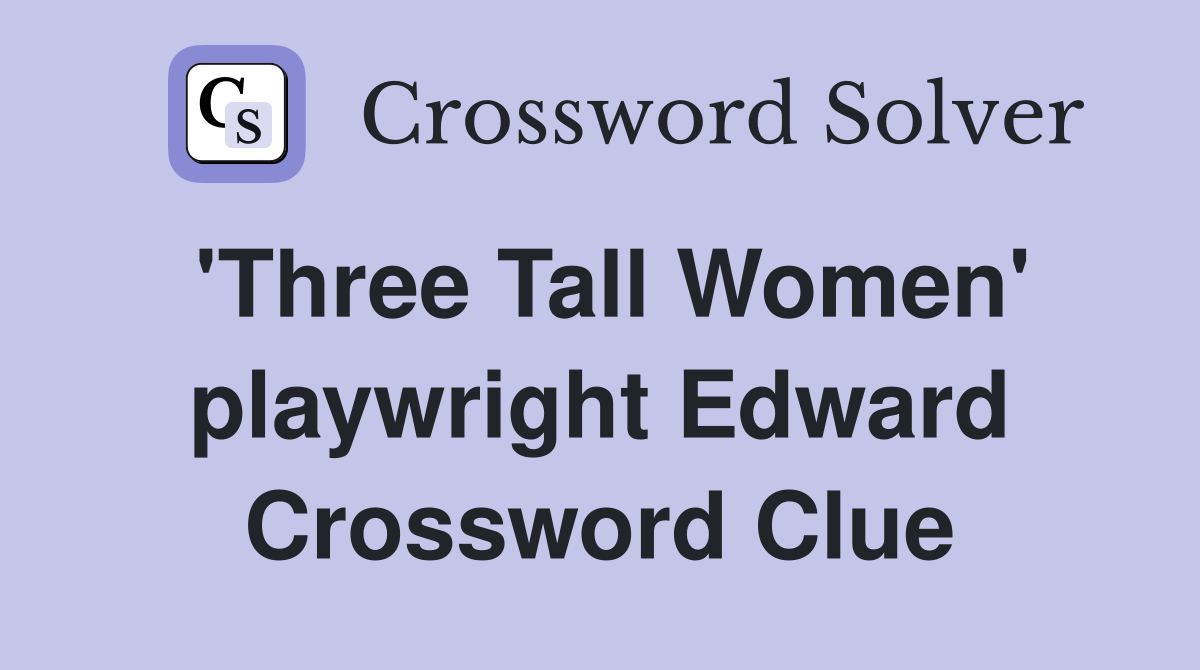 'Three Tall Women' playwright Edward Crossword Clue