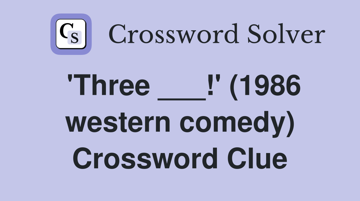 'Three ___!' (1986 western comedy) Crossword Clue