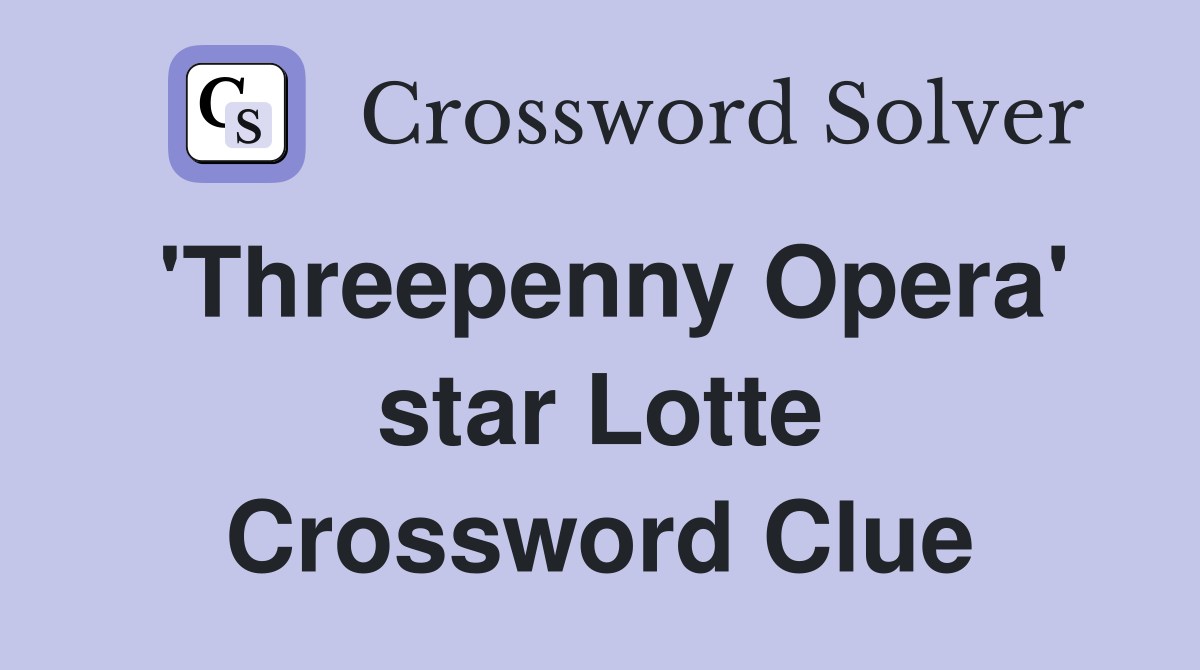 'Threepenny Opera' star Lotte Crossword Clue