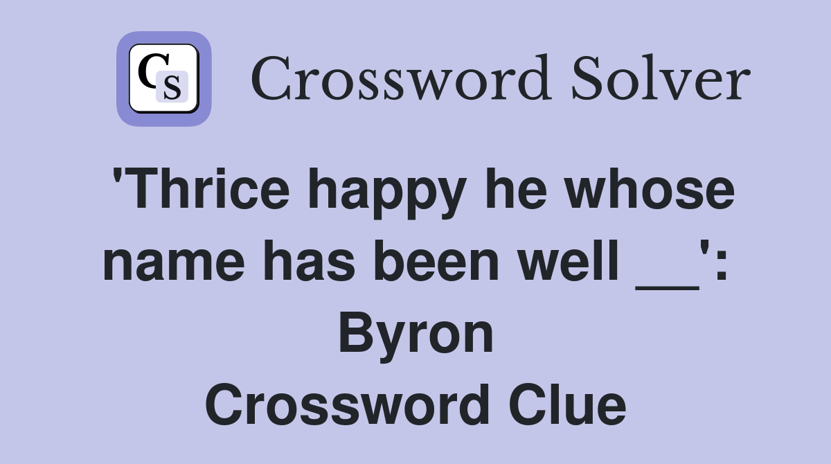 'Thrice happy he whose name has been well __': Byron Crossword Clue