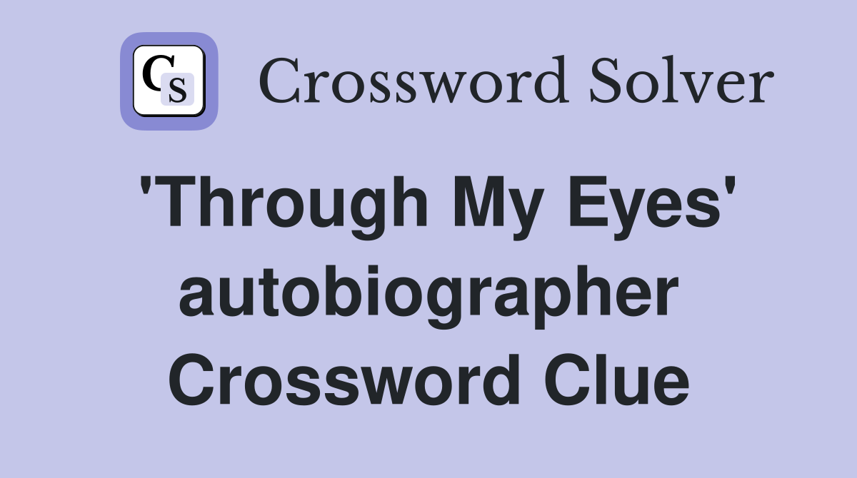 'Through My Eyes' autobiographer Crossword Clue