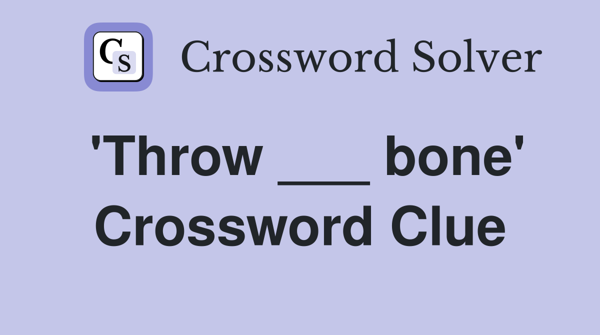 'Throw ___ bone' Crossword Clue