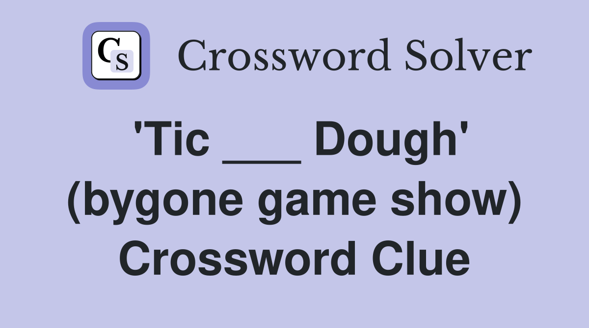 'Tic ___ Dough' (bygone game show) Crossword Clue