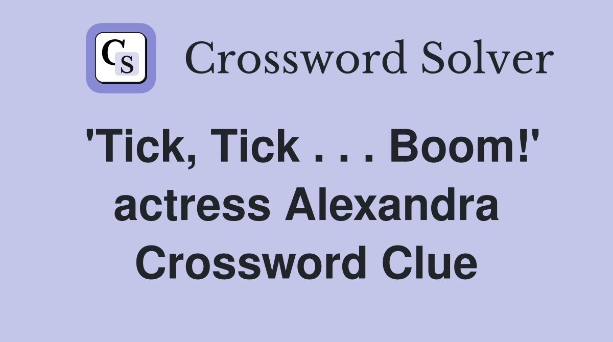 'Tick, Tick . . . Boom!' actress Alexandra Crossword Clue