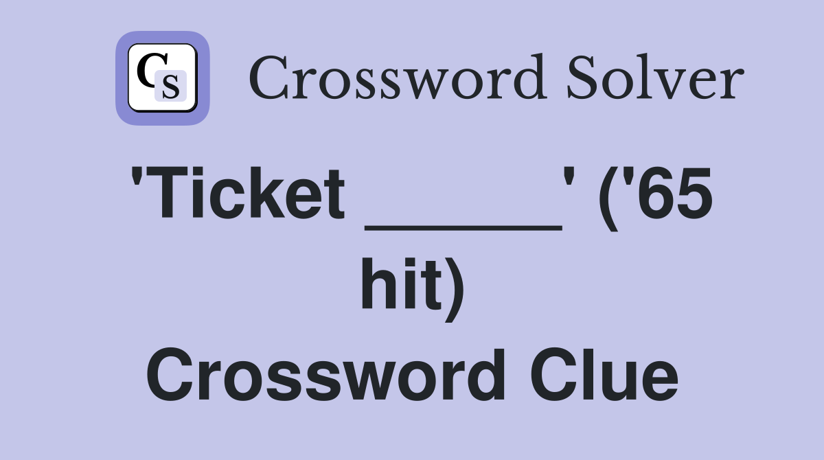 'Ticket _____' ('65 hit) Crossword Clue