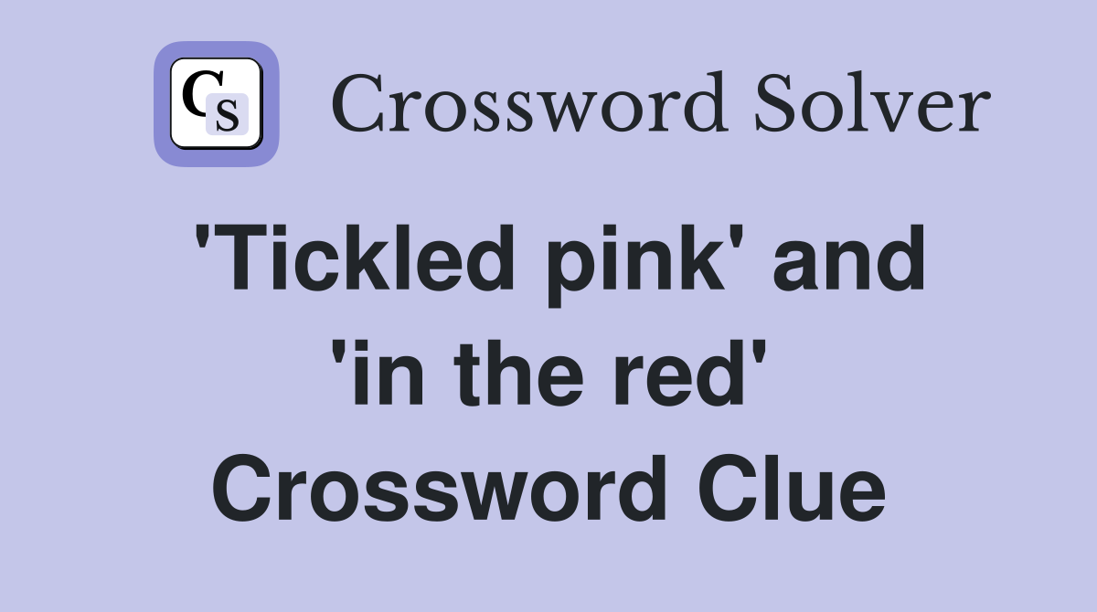 'Tickled pink' and 'in the red' Crossword Clue