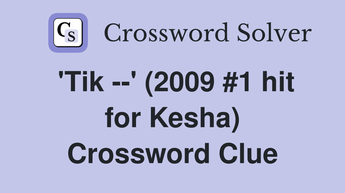 'Tik --' (2009 #1 hit for Kesha) Crossword Clue