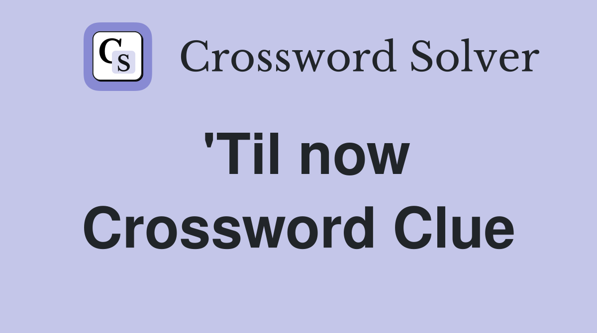 'Til now Crossword Clue