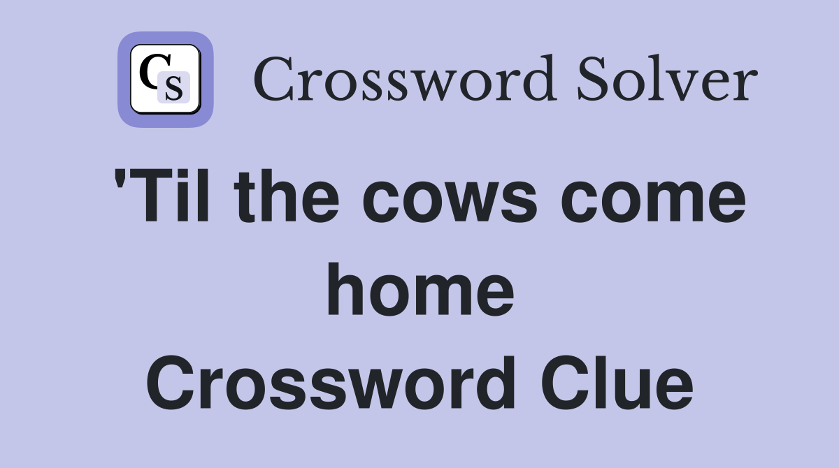 'Til the cows come home Crossword Clue