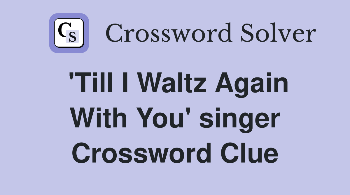 'Till I Waltz Again With You' singer Crossword Clue
