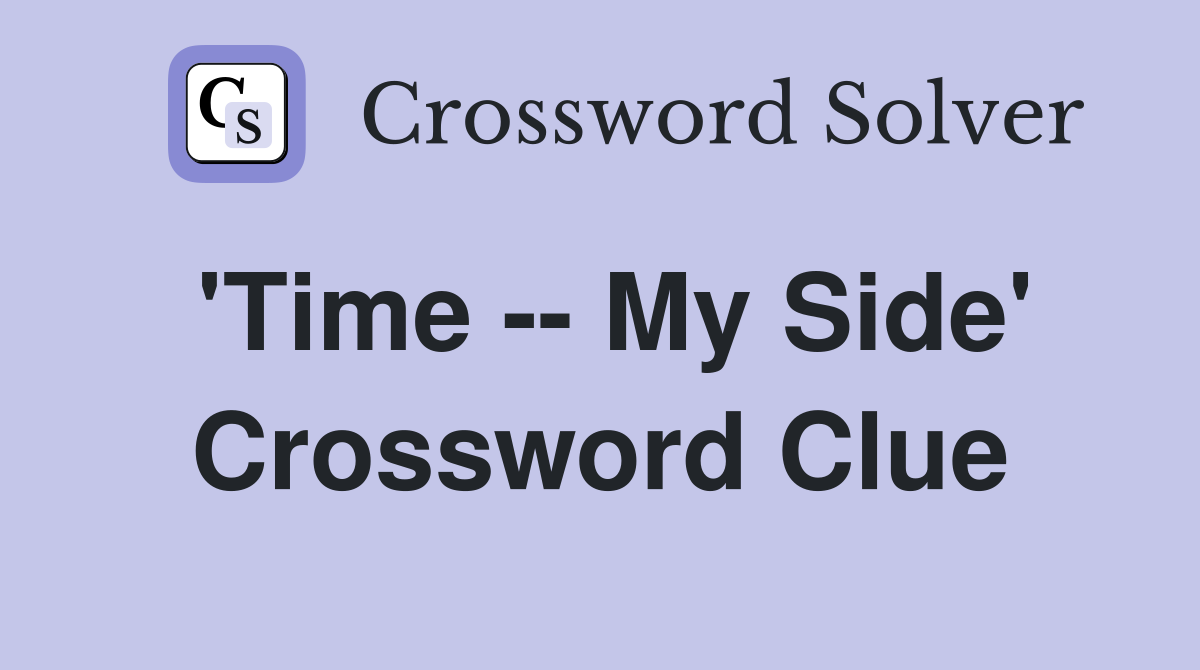 'Time -- My Side' Crossword Clue