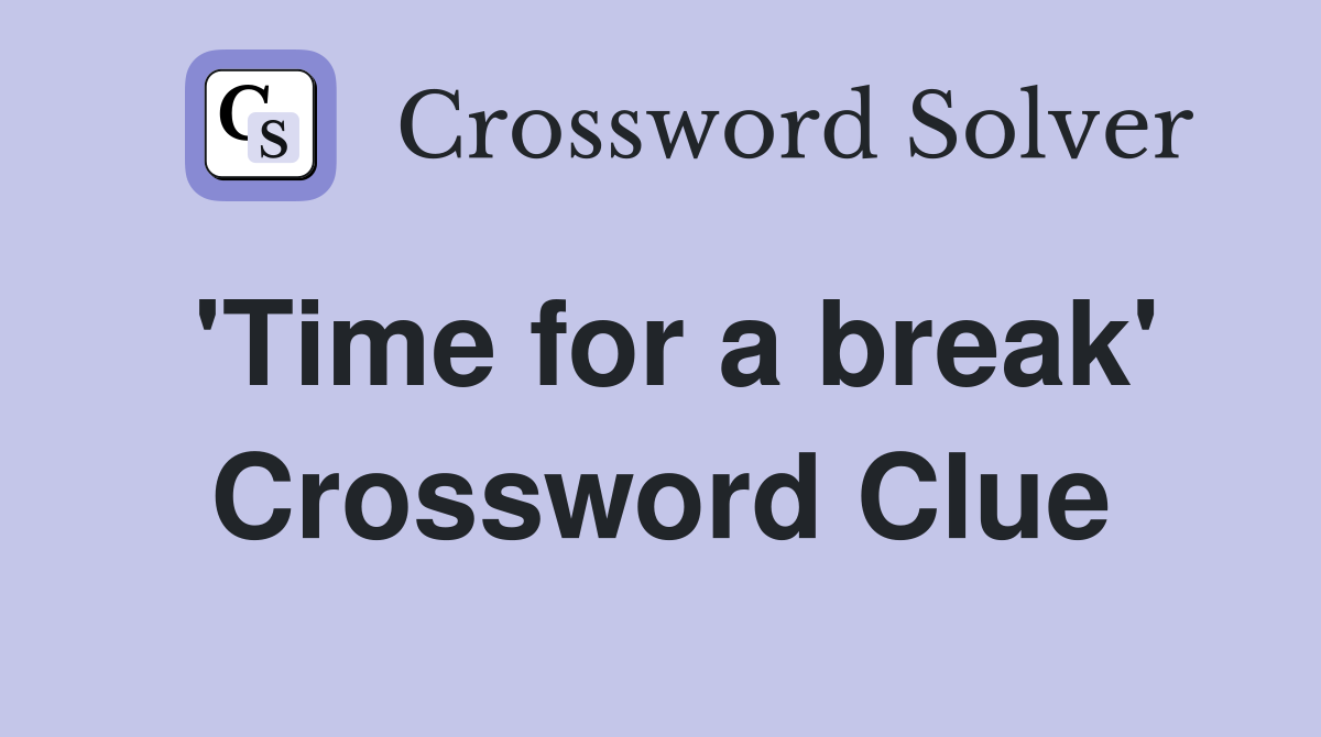 'Time for a break' Crossword Clue
