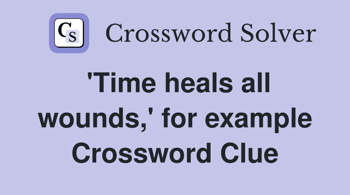 'Time heals all wounds,' for example Crossword Clue