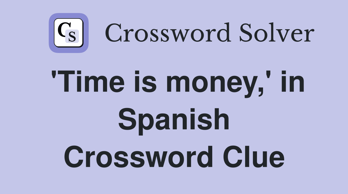'Time is money,' in Spanish Crossword Clue