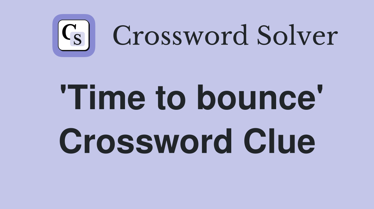 'Time to bounce' Crossword Clue