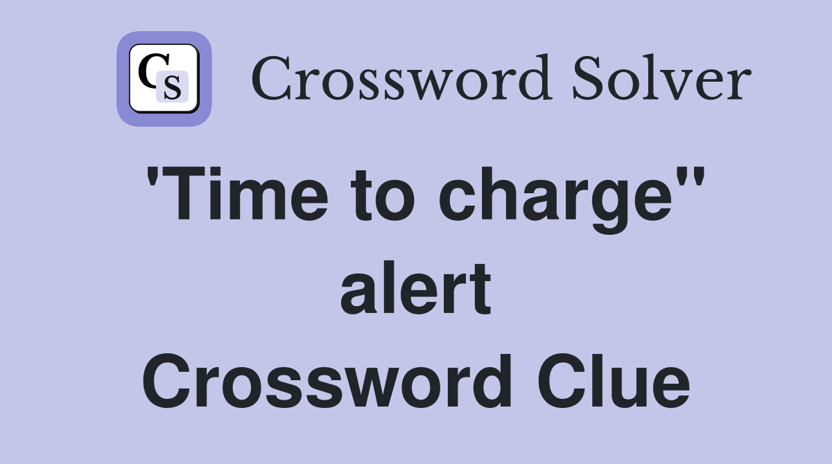 'Time to charge" alert Crossword Clue