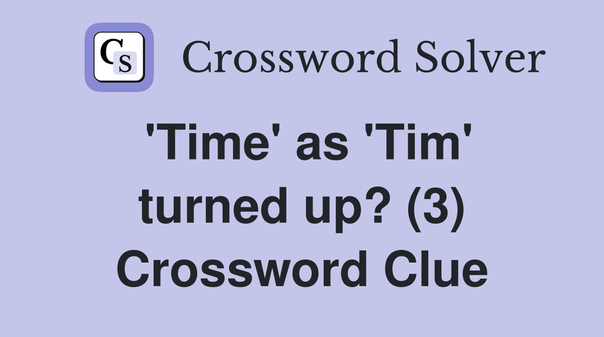 'Time' as 'Tim' turned up? (3) Crossword Clue