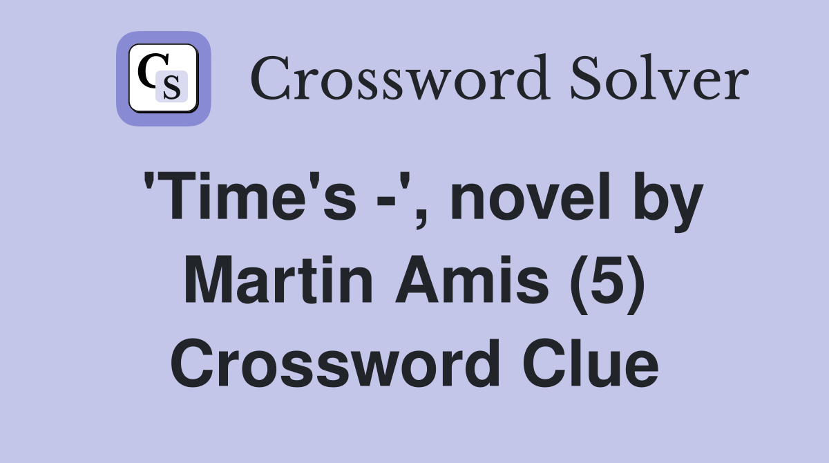 'Time's -', novel by Martin Amis (5) Crossword Clue