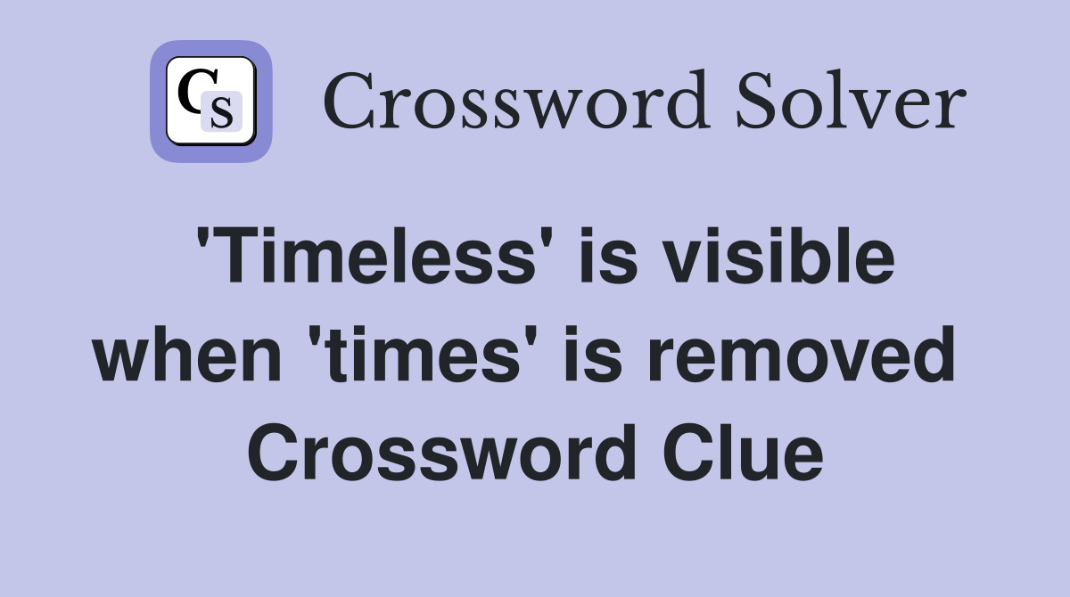 'Timeless' is visible when 'times' is removed  Crossword Clue