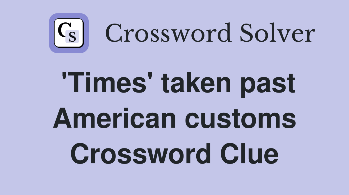 'Times' taken past American customs Crossword Clue
