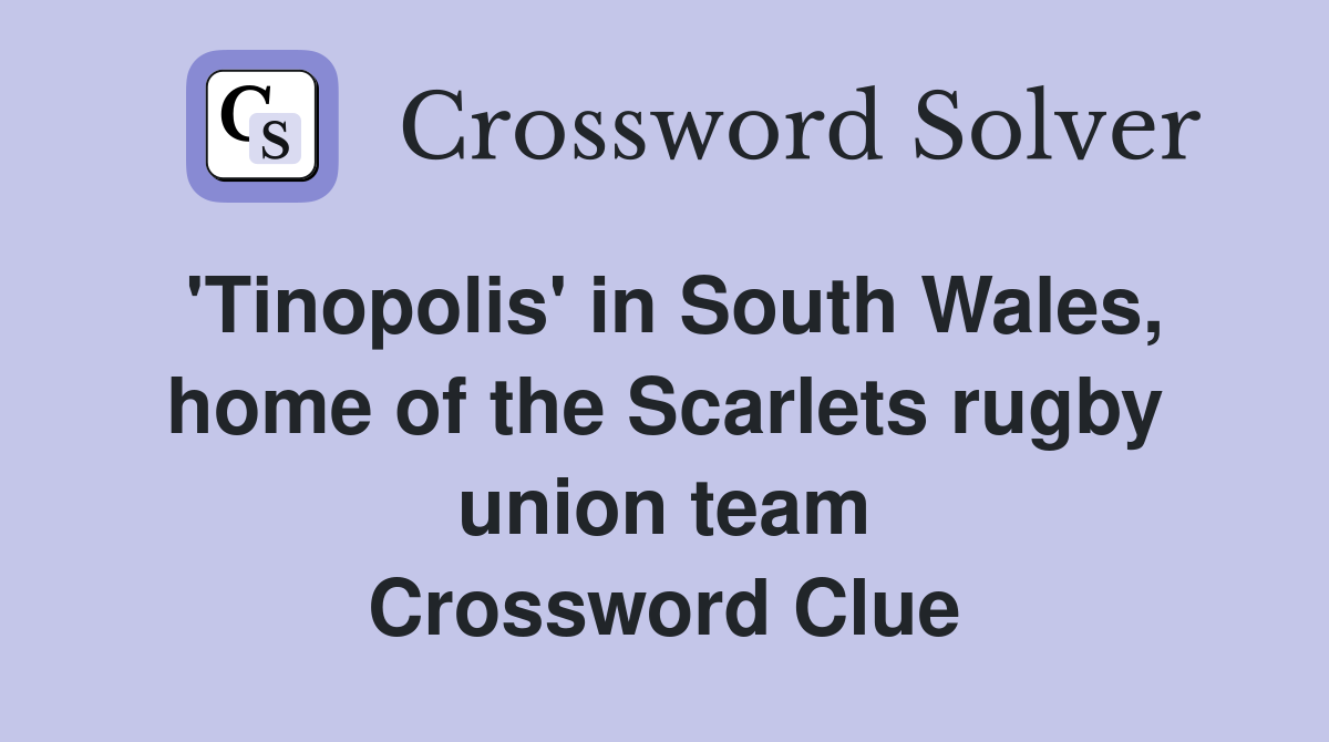 'Tinopolis' in South Wales, home of the Scarlets rugby union team Crossword Clue